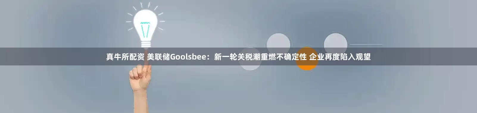 真牛所配资 美联储Goolsbee：新一轮关税潮重燃不确定性 企业再度陷入观望